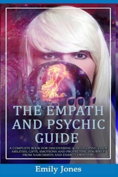 Cover for Emily Jones · The Empath and Psychic Guide: A Complete Book for Discovering &amp; Developing Your Abilities, Gifts, Emotions and Protecting Yourself from Narcissists and Energy Drainers (Paperback Book) (2020)