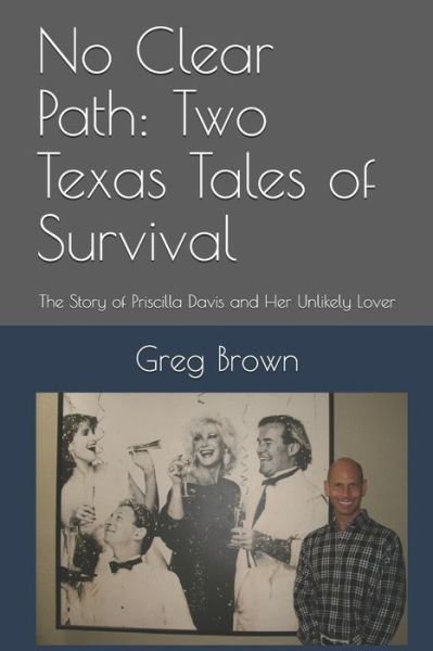 No Clear Path: Two Texas Tales of Survival: The Story of Priscilla Davis and Her Unlikely Lover - Priscilla and Greg - Greg Brown - Livros - Independently Published - 9798643889687 - 7 de maio de 2020