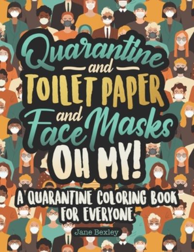 Cover for Jane Bexley · Quarantine and Toilet Paper and Face Masks Oh My! A Quarantine Coloring Book For Everyone (Pocketbok) (2020)