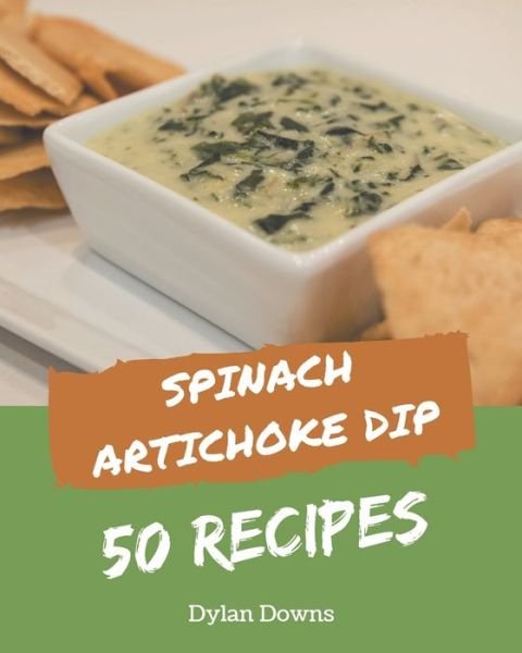 Cover for Dylan Downs · 50 Spinach Artichoke Dip Recipes (Taschenbuch) (2020)
