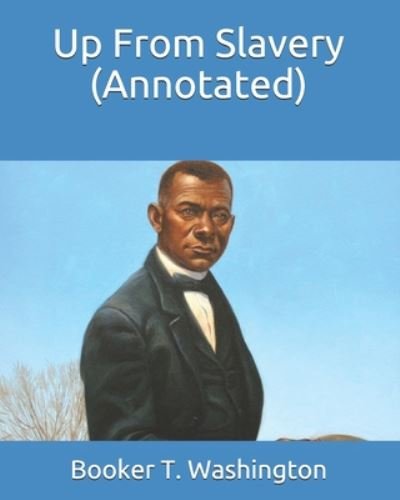 Up From Slavery (Annotated) - Booker T Washington - Bücher - Independently Published - 9798669773687 - 27. Juli 2020