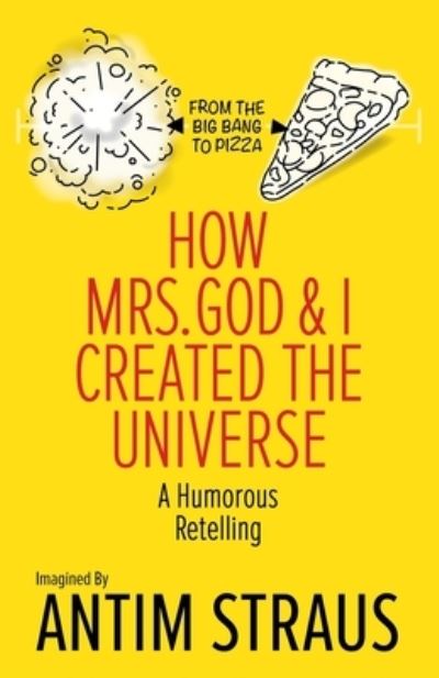 How Mrs. God and I Created the Universe - Antim Straus - Książki - Independently Published - 9798687366687 - 18 września 2020