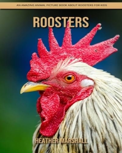 Cover for Heather Marshall · Roosters: An Amazing Animal Picture Book about Roosters for Kids (Paperback Book) (2021)