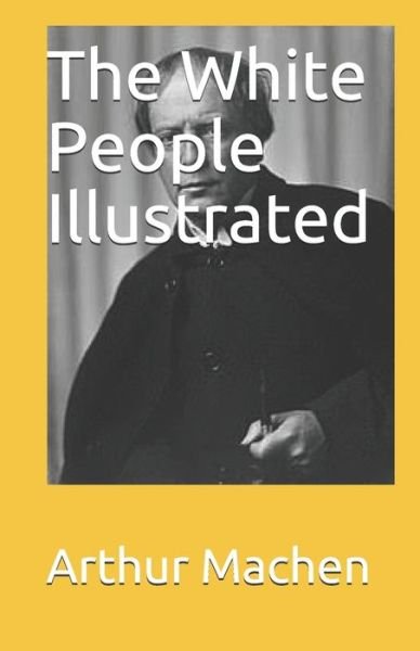 The White People Illustrated - Arthur Machen - Książki - Independently Published - 9798747053687 - 1 maja 2021