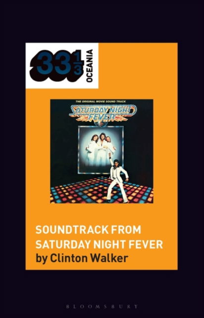 Soundtrack from Saturday Night Fever - 33 1/3 Oceania - Walker, Clinton (Writer, Journalist, Australia) - Boeken - Bloomsbury Publishing USA - 9798765109687 - 19 september 2024