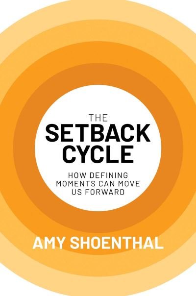The Setback Cycle: How Defining Moments Can Move Us Forward - Amy Shoenthal - Books - Post Hill Press - 9798888451687 - May 9, 2024