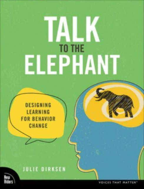 Talk to the Elephant: Design Learning for Behavior Change - Voices That Matter - Julie Dirksen - Books - Pearson Education (US) - 9780138073688 - October 3, 2023