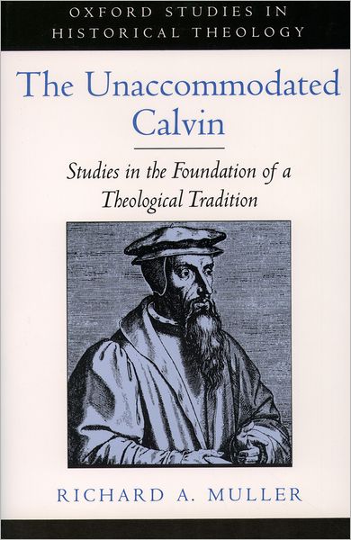 Cover for Muller, Richard A. (P. J. Zondervan Professor of Historical Theology, P. J. Zondervan Professor of Historical Theology, Calvin Theological Seminary) · The Unaccommodated Calvin: Studies in the Foundation of a Theological Tradition - Oxford Studies in Historical Theology (Paperback Book) (2002)