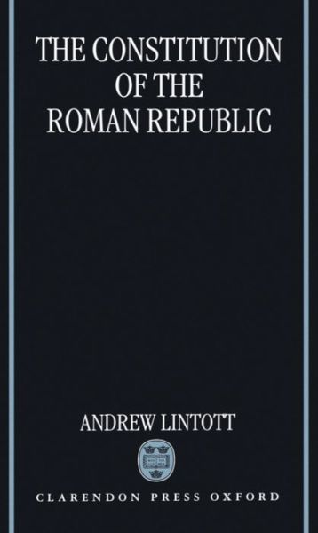 Cover for Lintott, Andrew (Fellow and Reader in Ancient History, Fellow and Reader in Ancient History, Worcester College, Oxford) · The Constitution of the Roman Republic (Hardcover Book) (1999)