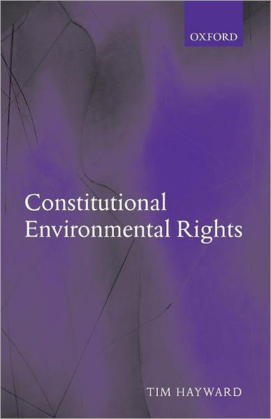 Cover for Hayward, Tim (Reader in the School of Social and Political Studies, University of Edinburgh) · Constitutional Environmental Rights (Paperback Book) (2004)