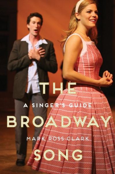 Cover for Clark, Mark Ross (Director of Opera and Musical Theatre, Director of Opera and Musical Theatre, University of Louisiana-Monroe, Monroe, LA) · The Broadway Song: A Singer's Guide (Paperback Book) (2015)