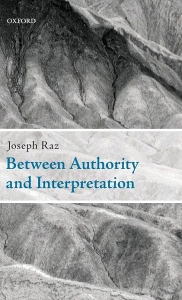 Cover for Raz, Joseph (Research Professor, Oxford University and Professor, Columbia University Law School) · Between Authority and Interpretation: On the Theory of Law and Practical Reason (Innbunden bok) (2009)