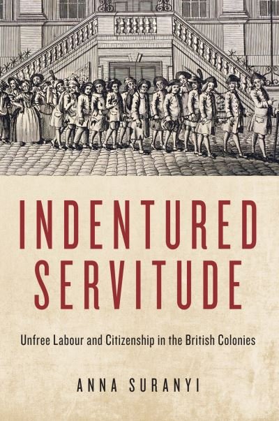 Cover for Anna Suranyi · Indentured Servitude: Unfree Labour and Citizenship in the British Colonies - States, People, and the History of Social Change (Paperback Book) (2021)