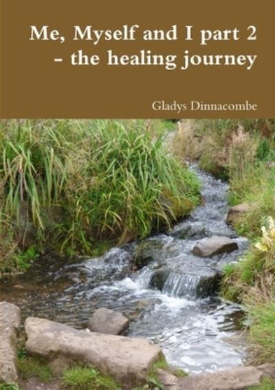 Me, Myself and I part 2 - the healing journey - Gladys Dinnacombe - Books - Lulu.com - 9780244408688 - August 18, 2018