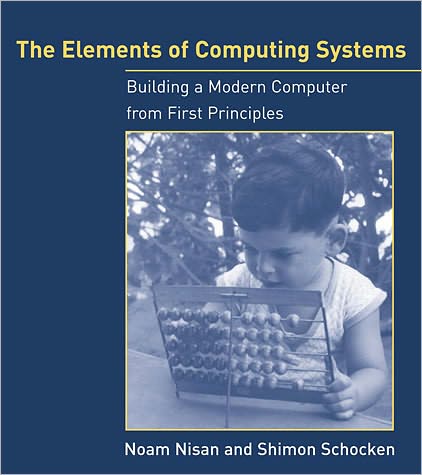 Cover for Nisan, Noam (Hebrew University) · The Elements of Computing Systems: Building a Modern Computer from First Principles - The MIT Press (Paperback Book) (2008)