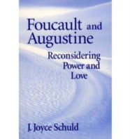 Cover for J. Joyce Schuld · Foucault and Augustine: Reconsidering Power and Love (Hardcover Book) (2004)
