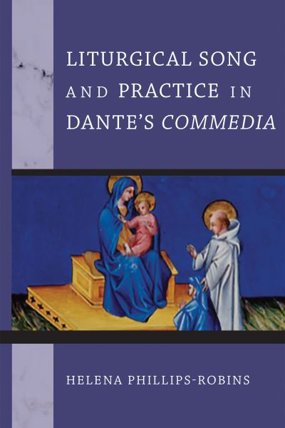 Cover for Helena Phillips-Robins · Liturgical Song and Practice in Dante's Commedia - William and Katherine Devers Series in Dante and Medieval Italian Literature (Hardcover Book) (2021)