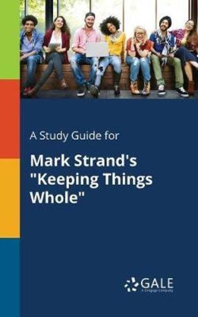 A Study Guide for Mark Strand's Keeping Things Whole - Cengage Learning Gale - Bøker - Gale, Study Guides - 9780270528688 - 27. juli 2018