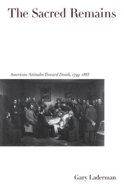 Cover for Gary Laderman · The Sacred Remains: American Attitudes Toward Death, 1799-1883 (Paperback Book) [New edition] (1999)