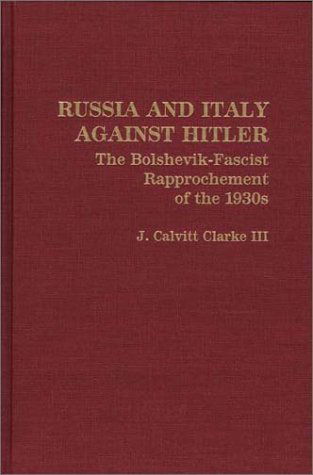 Cover for J. Calvit Clarke · Russia and Italy Against Hitler: The Bolshevik-Fascist Rapprochement of the 1930s (Hardcover Book) (1991)