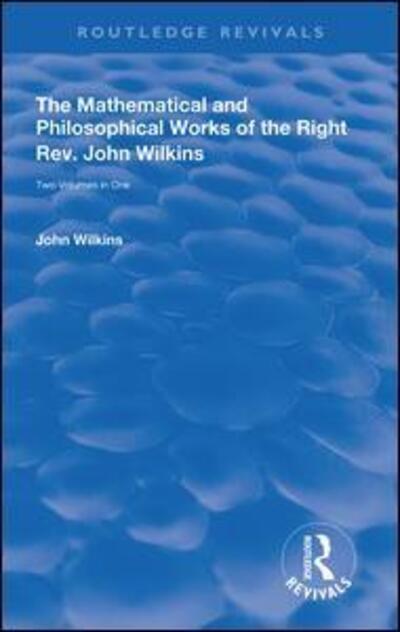 Cover for John Wilkins · The Mathematical and Philosophical Works of the Right Rev. John Wilkins - Routledge Revivals (Gebundenes Buch) (2019)