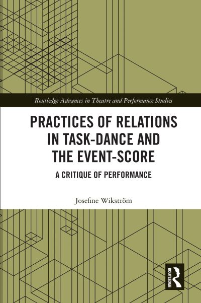 Cover for Josefine Wikstrom · Practices of Relations in Task-Dance and the Event-Score: A Critique of Performance - Routledge Advances in Theatre &amp; Performance Studies (Hardcover Book) (2020)