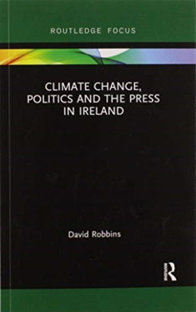 Cover for David Robbins · Climate Change, Politics and the Press in Ireland - Routledge Focus on Environment and Sustainability (Paperback Bog) (2020)