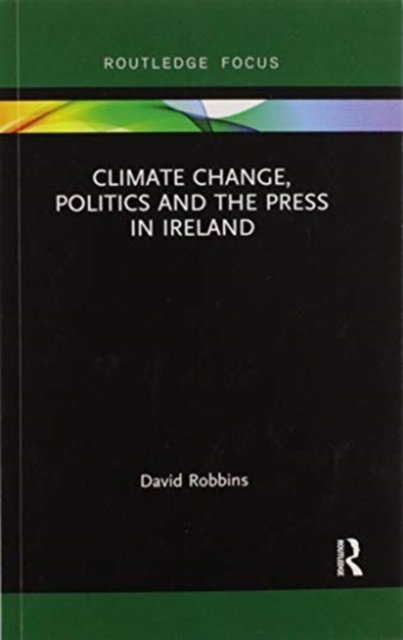 Cover for David Robbins · Climate Change, Politics and the Press in Ireland - Routledge Focus on Environment and Sustainability (Pocketbok) (2020)