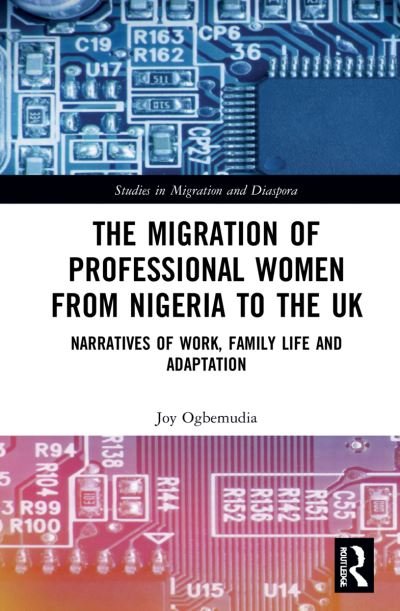 Cover for Ogbemudia, Joy (Leeds Beckett University, UK) · The Migration of Professional Women from Nigeria to the UK: Narratives of Work, Family Life and Adaptation - Studies in Migration and Diaspora (Hardcover Book) (2022)