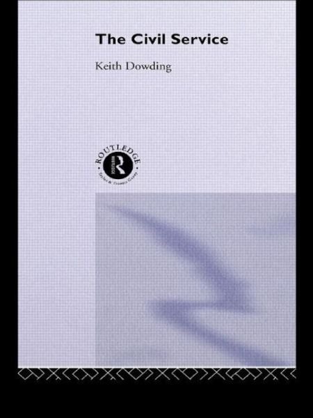 Cover for Dowding, Keith (London School of Economics) · The Civil Service - Theory and Practice in British Politics (Pocketbok) (1995)