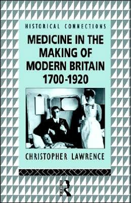 Cover for Christopher Lawrence · Medicine in the Making of Modern Britain, 1700-1920 - Historical Connections (Paperback Book) (1994)