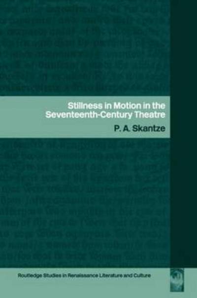 Cover for P.A. Skantze · Stillness in Motion in the Seventeenth Century Theatre - Routledge Studies in Renaissance Literature and Culture (Hardcover Book) (2003)