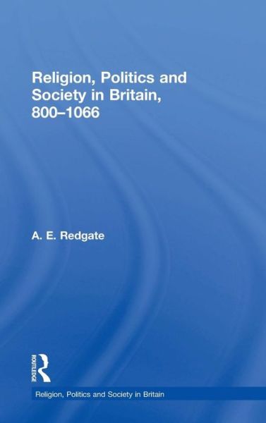 Cover for Redgate, a E (Newcastle University, Uk) · Religion, Politics and Society in Britain 800-1066 (Paperback Book) (2014)