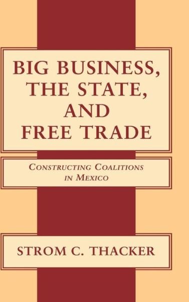 Big Business, the State, and Free Trade: Constructing Coalitions in Mexico - Thacker, Strom C. (Boston University) - Livros - Cambridge University Press - 9780521781688 - 16 de outubro de 2000