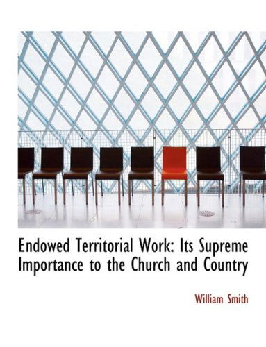 Cover for William Smith · Endowed Territorial Work: Its Supreme Importance to the Church and Country (Hardcover Book) [Large Print, Lrg edition] (2008)