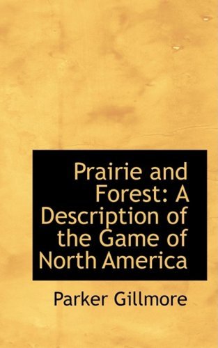 Cover for Parker Gillmore · Prairie and Forest: a Description of the Game of North America (Paperback Book) (2008)