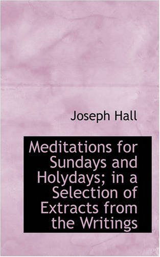 Cover for Joseph Hall · Meditations for Sundays and Holydays; in a Selection of Extracts from the Writings (Paperback Book) (2008)