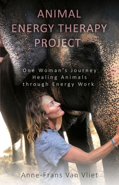 Cover for Anne-Frans Van Vliet · Animal Energy Therapy Project : One Woman's Journey Healing Animals Through Energy Work (Paperback Book) (2020)