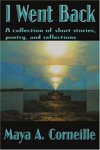 Cover for Maya Corneille · I Went Back: a Collection of Short Stories, Poetry, and Reflections (Paperback Book) (2007)