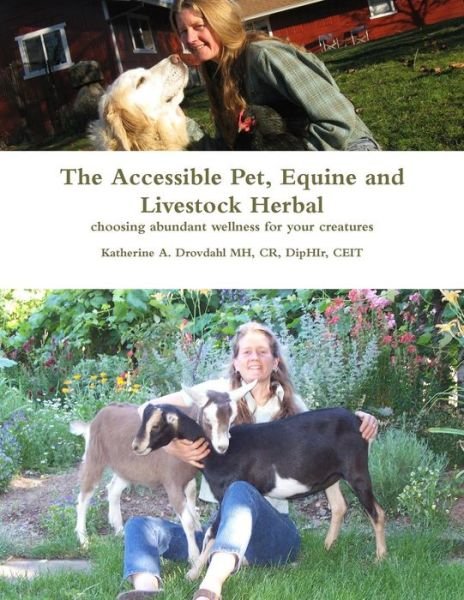 Cover for Drovdahl, Katherine A, MH, CR, DipHIr, CEIT · Accessible Pet, Equine &amp; Livestock Herbal: Choosing Abundant Wellness for Your Creatures (Pocketbok) (2022)