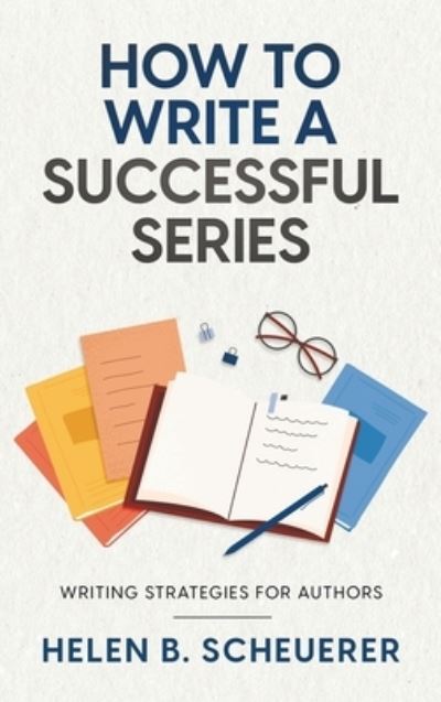 Cover for Helen B Scheuerer · How To Write A Successful Series: Writing Strategies For Authors - Books for Career Authors (Hardcover Book) (2022)