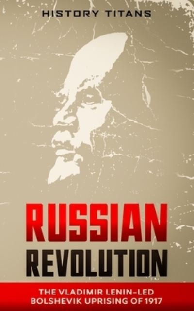 Cover for History Titans · Russian Revolution: The Vladimir Lenin-Led Bolshevik Uprising of 1917 (Paperback Book) (2020)