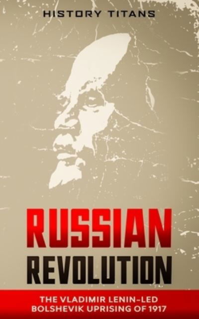 Cover for History Titans · Russian Revolution: The Vladimir Lenin-Led Bolshevik Uprising of 1917 (Taschenbuch) (2020)