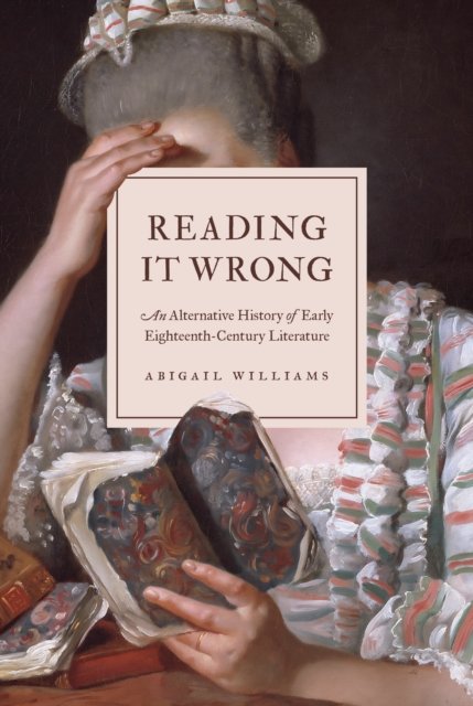 Cover for Abigail Williams · Reading It Wrong: An Alternative History of Early Eighteenth-Century Literature (Gebundenes Buch) (2023)