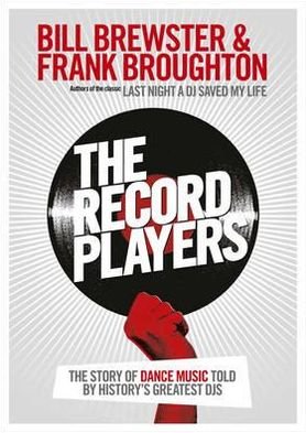 The Record Players: The story of dance music told by history's greatest DJs - Bill Brewster - Kirjat - Ebury Publishing - 9780753540688 - torstai 23. elokuuta 2012