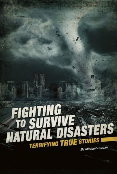 Fighting to Survive Natural Disasters Terrifying True Stories - Michael Burgan - Books - Capstone - 9780756565688 - February 1, 2020