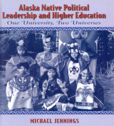 Cover for Michael L. Jennings · Alaska Native Political Leadership and Higher Education: One University, Two Universes - Contemporary Native American Communities (Hardcover Book) (2004)