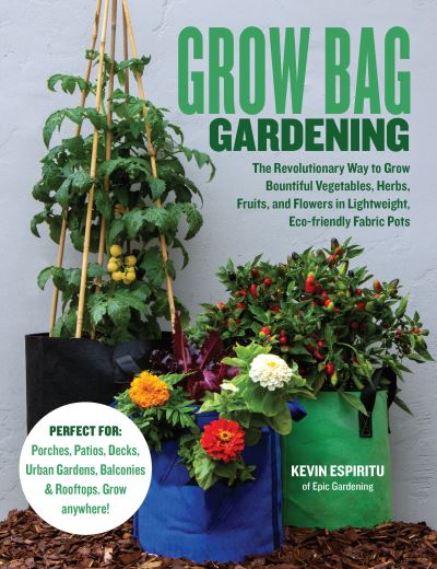 Cover for Kevin Espiritu · Grow Bag Gardening: The Revolutionary Way to Grow Bountiful Vegetables, Herbs, Fruits, and Flowers in Lightweight, Eco-friendly Fabric Pots - Perfect For: Porches, Patios, Decks, Urban Gardens, Balconies &amp; Rooftops. Grow Anywhere! (Paperback Book) (2021)