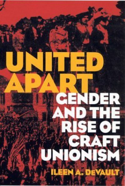 Cover for Ileen A. DeVault · United Apart: Gender and the Rise of Craft Unionism (Hardcover Book) (2004)