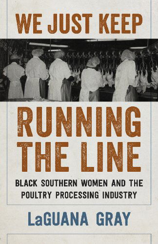 Cover for LaGuana Gray · We Just Keep Running the Line: Black Southern Women and the Poultry Processing Industry (Hardcover bog) (2014)